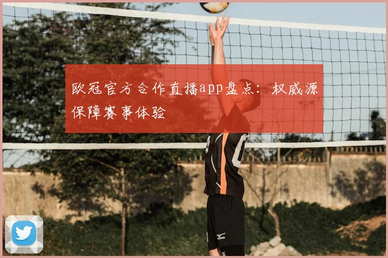 欧冠官方合作直播app盘点:权威源保障赛事体验