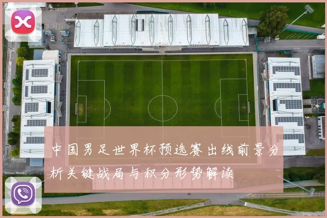 中国男足世界杯预选赛出线前景分析关键战局与积分形势解读
